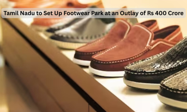Tamil Nadu to Set Up Footwear Park at an Outlay of Rs 400 Crore