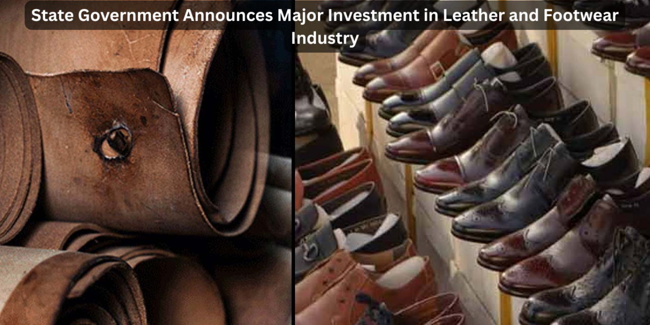 State Government Announces Major Investment in Leather and Footwear Industry