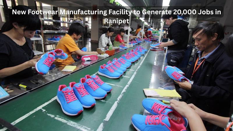 New Footwear Manufacturing Facility to Generate 20,000 Jobs in Ranipet