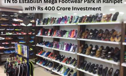 TN to Establish Mega Footwear Park in Ranipet with Rs 400 Crore Investment