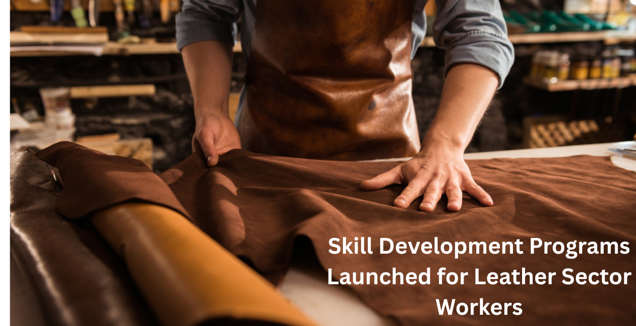 Skill Development Programs Launched for Leather Sector Workers