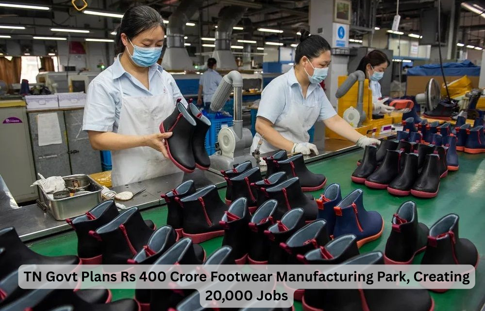 TN Govt Plans Rs 400 Crore Footwear Manufacturing Park, Creating 20,000 Jobs
