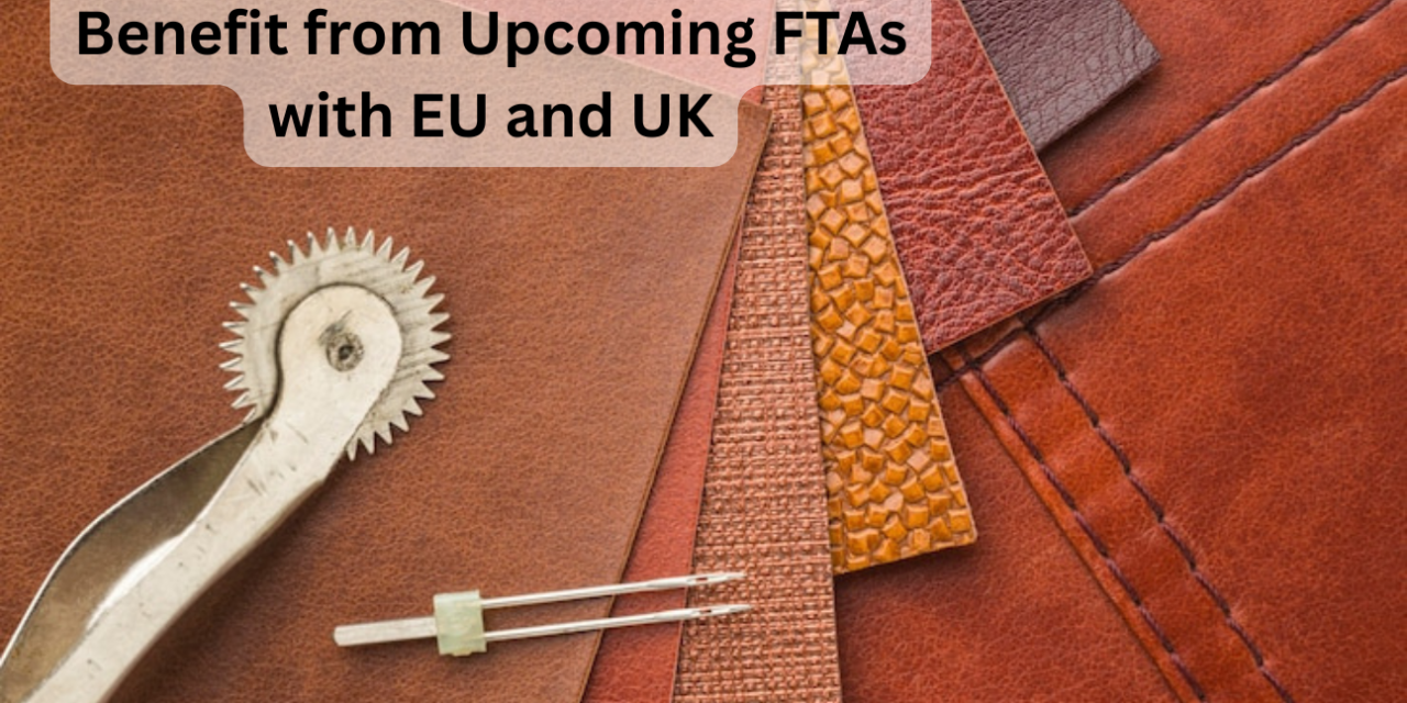 Leather Sector Poised to Benefit from Upcoming FTAs with EU and UK