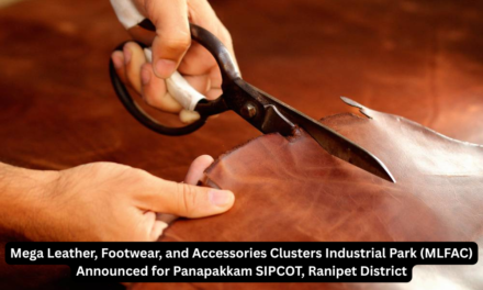 Mega Leather, Footwear, and Accessories Clusters Industrial Park (MLFAC) Announced for Panapakkam SIPCOT, Ranipet District