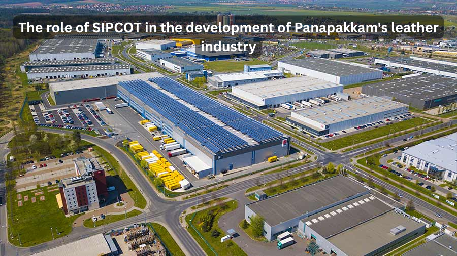 What role does SIPCOT play in the development of Panapakkam’s leather industry?
