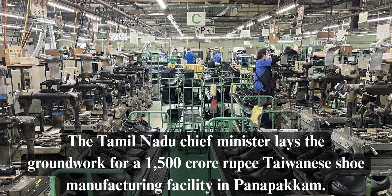 The Tamil Nadu Chief Minister Lays the Groundwork for a 1,500 Crore Rupee Taiwanese Shoe Manufacturing Facility in Panapakkam