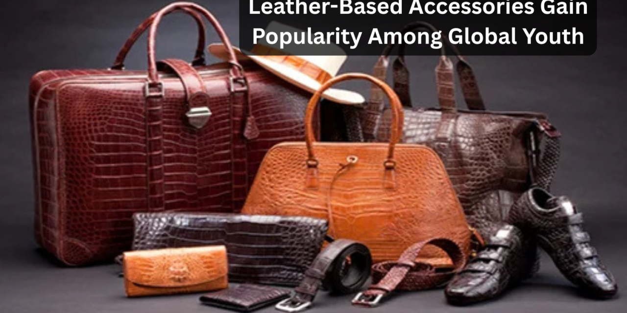 Leather-Based Accessories Gain Popularity Among Global Youth