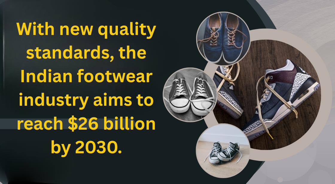With new quality standards, the Indian footwear industry aims to reach $26 billion by 2030.