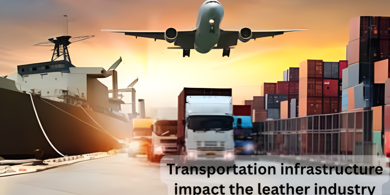 How does transportation infrastructure impact the leather industry?